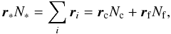 \begin{equation} \vec{{r}}_* N_*=\sum_i \vec{{r}}_i=\vec{{r}}_\mathrm{c} N_\mathrm{c}+ \vec{{r}}_\mathrm{f} N_\mathrm{f}, \label{e_cent1} \end{equation}
