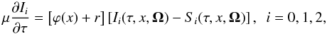 \begin{equation} \mu {\partial I_i \over \partial \tau} = \left[\varphi(x)+r\right] \left[I_i(\tau,x,{\bm\Omega})-S_i(\tau,x,{\bm\Omega})\right], \ \ i=0,1,2, \label{rte_stokes_component} \end{equation}