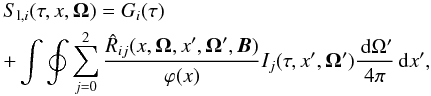 \begin{eqnarray} &&S_{{\rm l},i}(\tau,x,{\bm\Omega})=G_{i}(\tau) \nonumber \\&& +\int\oint \sum_{j=0}^{2} {\hat R_{ij}(x,{\bm \Omega},x^{\prime},{\bm \Omega}^{\prime}, {\bm B}) \over \varphi(x)} I_j(\tau,x^{\prime},{\bm\Omega}^{\prime}) {\md\Omega^{\prime} \over 4\pi} \md x^{\prime}, \label{line_source} \end{eqnarray}