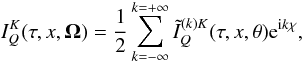 \begin{equation} I^K_Q(\tau,x,{\bm\Omega}) = {1\over 2} \sum_{k=-\infty}^{k=+\infty} \tilde I^{(k)K}_Q(\tau,x,\theta) {\rm e}^{{\rm i}k\chi}, \label{afe_ikq} \end{equation}