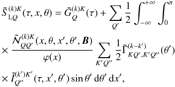 \begin{eqnarray} &&\tilde S^{(k)K}_{{\rm l},Q}(\tau,x,{\theta}) = \tilde G^{(k)K}_{Q}(\tau) + \sum_{Q^{\prime}} {1\over 2} \int_{-\infty}^{+\infty} \int_{0}^{\pi} \nonumber \\ && \times\ {\tilde {\mathcal N}^{(k)K}_{QQ^{\prime}}(x,\theta,x^{\prime},\theta^{\prime},{\bm B}) \over \varphi(x)} \sum_{K^{\prime} Q^{\prime\prime}} {1\over 2} \tilde \Gamma^{(k-k^{\prime})}_{KQ^{\prime},K^{\prime} Q^{\prime\prime}}(\theta^{\prime}) \nonumber \\ && \times\ \tilde I^{(k^{\prime})K^{\prime}}_{Q^{\prime\prime}}(\tau,x^{\prime},\theta^{\prime}) \sin\theta^{\prime}\md\theta^{\prime}\md x^{\prime}, \label{slkKQ} \end{eqnarray}
