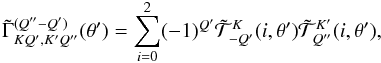 \begin{equation} \tilde \Gamma^{(Q^{\prime\prime}-Q^{\prime})}_{KQ^{\prime},K^{\prime} Q^{\prime\prime}}(\theta^{\prime}) =\sum_{i=0}^{2} (-1)^{Q^{\prime}} \tilde {\mathcal T}^K_{-Q^{\prime}}(i,\theta^{\prime}) \tilde {\mathcal T}^{K^{\prime}}_{Q^{\prime\prime}}(i,\theta^{\prime}), \label{gamma_kqpkqpp} \end{equation}