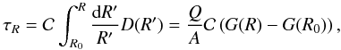 \begin{equation} \tau_R = \mathcal{C} \int_{R_{0}}^{R} \frac{{\rm d}R'}{R'} D(R') = \frac{Q}{A} \mathcal{C} \left( G(R) - G(R_0) \right), \end{equation}