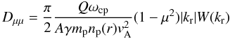 \begin{equation} D_{\mu\mu} = \frac{\pi}{2}\frac{Q\omega_\mathrm{cp}}{A\gamma m_\mathrm{p} n_\mathrm{p}(r) v_\mathrm{A}^2} (1-\mu^2)|k_\mathrm{r}|W(k_\mathrm{r}) \end{equation}