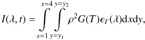 \begin{equation} I(\lambda,t) = \int\limits_{x=1}^{x=4} \int\limits_{y=y_1}^{y=y_2} \rho^2 G(T) \epsilon_T(\lambda) {\rm d}x {\rm d}y, \end{equation}