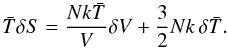 \appendix \setcounter{section}{2} \begin{equation} \label{eqb16} \bar{T} \delta S = {Nk\bar{T} \over V} \delta V + {3\over2} Nk \, \delta \bar{T} . \end{equation}