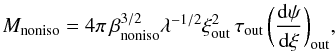 \begin{equation} \label{eq2.7} M_{\rm noniso} = 4\pi \, \beta_{\rm noniso}^{3/2} \lambda^{-1/2} \xi_{\rm out}^2 \, \tau_{\rm out} \, \biggl({{\rm d}\psi \over {\rm d}\xi}\biggr)_{\rm out} , \end{equation}