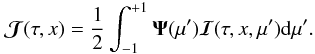 \begin{equation} {\bm{\mathcal J}}(\tau,x)=\frac{1}{2}\int^{+1}_{-1}{\bf \Psi}(\mu^{\prime}) {\bm{\mathcal I}}(\tau,x,\mu^{\prime}){\rm d} \mu^{\prime}. \end{equation}