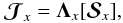 \begin{equation} {\bm {\mathcal J}}_{x}={\bm \Lambda_{x}}[{\bm{\mathcal S}}_{x}], \end{equation}