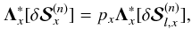 \begin{equation} {\bm \Lambda^{*}_{x}}[\delta{\bm {\mathcal S}^{(n)}_{x}}]= p_{x}{\bm \Lambda^{*}_{x}}[\delta {\bm {\mathcal S}}^{(n)}_{l,x}], \end{equation}