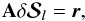 \begin{equation} {\bf A}\delta {\bm {\mathcal S}}_{l}={\bm r}, \end{equation}