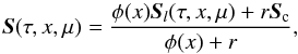 \begin{equation} {\bm S}(\tau, x, \mu)=\frac{\phi(x){\bm S}_{l}(\tau,x,\mu)+r{\bm S}_{\rm c}}{\phi(x)+r}, \label{tot-source} \end{equation}