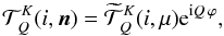 \begin{equation} {\mathcal T}^{K}_{Q}(i,{\bm n})=\widetilde{\mathcal T}^{K}_{Q}(i,{\mu}) {\rm e}^{{\rm i}Q\,\varphi}, \label{t-tilde} \end{equation}
