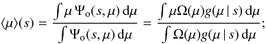 \begin{equation} \langle \mu \rangle (s) = \frac{\int \mu\, \Psi_\mathrm{o}(s,\mu)\, \dd\mu}{\int \Psi_\mathrm{o}(s,\mu)\, \dd\mu} = \frac{\int \mu \Omega(\mu) g(\mu \, |\, s) \,\dd\mu}{\int \Omega(\mu) g(\mu \, |\, s) \, \dd\mu} ; \label{eq:meanmagn} \end{equation}