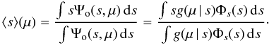 \begin{equation} \langle s \rangle (\mu) = \frac{\int s \Psi_\mathrm{o}(s,\mu)\, \dd s}{\int \Psi_\mathrm{o}(s,\mu)\, \dd s} = \frac{\int s g(\mu \, |\, s) \Phi_s(s)\, \dd s}{\int g(\mu \, |\, s) \Phi_s(s) \,\dd s} \cdot \label{eq:meansagn} \end{equation}