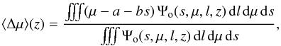 \begin{equation} \langle \Delta \mu \rangle(z) = \frac{\iiint (\mu-a-b s) \, \Psi_\mathrm{o}(s,\mu,l,z)\, \dd l\,\dd \mu\, \dd s}{\iiint \Psi_\mathrm{o}(s,\mu,l,z)\, \dd l\, \dd \mu\, \dd s} , \label{eq:meandmz} \end{equation}