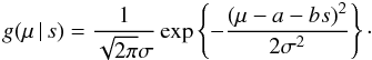 \begin{equation} g(\mu \, |\, s) = \frac{1}{\sqrt{2 \pi} \sigma} \exp \left\lbrace - \frac{(\mu-a-bs)^2}{2 \sigma^2} \right\rbrace \cdot \label{eq:gms} \end{equation}