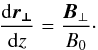 Mathematical equation: \begin{equation} \frac{{\rm d}\vec{r_{\perp}}}{{\rm d}z}=\frac{\vec{B}_{\perp}}{B_{0}}\cdot \label{eq3} \end{equation}