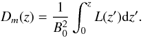 Mathematical equation: \begin{equation} \label{run} D_{m}(z)=\frac{1}{B_{0}^{2}}\int_{0}^{z}L(z'){\rm d}z'. \end{equation}