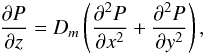 Mathematical equation: \begin{equation} \frac{\partial P}{\partial z}=D_{m}\left(\frac{\partial^{2}P}{\partial x^{2}}+\frac{\partial^{2}P}{\partial y^{2}}\right), \end{equation}