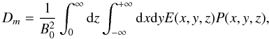 Mathematical equation: \begin{equation} D_{m}=\frac{1}{B_{0}^{2}}\int_{0}^{\infty}{\rm d}z\int_{-\infty}^{+\infty} {\rm d}x{\rm d}y E(x,y,z)P(x,y,z), \label{eq:D_2D} \end{equation}