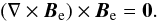 \begin{equation} \label{eq:B} (\nabla\times\vec{B}_{\rm e})\times\vec{B}_{\rm e} = {\bf 0}. \end{equation}