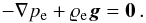 \begin{equation} \label{eq:p} -\nabla p_{\rm e} + \varrho_{\rm e} \vec{g} = {\bf 0}\, . \end{equation}