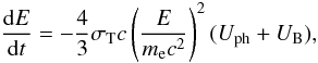 \begin{equation} \frac{{\rm d}E}{{\rm d}t} = - \frac{4}{3} \sigma_{\rm T} c \left ( \frac{E}{m_{\rm e}c^2} \right )^2 (U_{\rm ph} + U_{\rm B}), \end{equation}