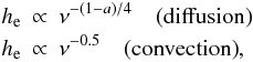 \begin{eqnarray} h_{\rm e} & \propto & \nu^{-(1-a)/4}\quad {\rm (diffusion)}\nonumber\\ h_{\rm e} & \propto & \nu^{-0.5} \quad {\rm (convection)}, \end{eqnarray}