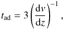 \begin{equation} t_{\rm ad} = 3 \left ( \frac{{\rm d}v}{{\rm d}z} \right )^{-1}, \end{equation}