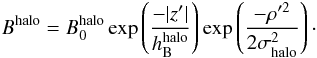 \appendix \setcounter{section}{1} \begin{eqnarray} B^{\rm halo} = B^{\rm halo}_0 \exp\left ( \frac{-|z'|}{h^{\rm halo}_{\rm B}} \right ) \exp\left ( \frac{-\rho'^2} {2 \sigma_{\rm halo}^2} \right )\cdot \end{eqnarray}