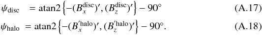\appendix \setcounter{section}{1} \begin{eqnarray} \psi_{\rm disc} &= {\rm atan2}\left \lbrace -(B^{\rm disc}_x )', (B^{\rm disc}_z)' \right \rbrace - 90\degr \\ \psi_{\rm halo} &= {\rm atan2} \left \lbrace -(B^{'\rm halo}_x)', (B^{'\rm halo}_z)' \right \rbrace - 90\degr . \end{eqnarray}