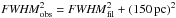 \hbox{${\it FWHM}^2_{\rm obs} = {\it FWHM}^2_{\rm fil} + (150\,\rm pc)^2$}