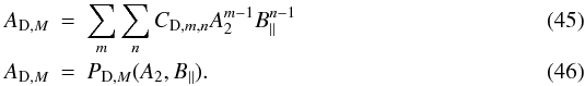 \begin{eqnarray} A_{{\rm D},M} &=& \sum_m \sum_n C_{{\rm D},m,n} A_{2}^{m-1}B_{\|}^{n-1} \label{eq:ad(a2bz)}\\ A_{{\rm D},M} &=& P_{{\rm D},M}(A_2, B_{\|}).\label{eq:ADM} \end{eqnarray}