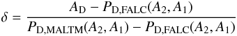 \begin{equation} \delta = \frac{A_{\rm D} -P_{{\rm D},{\rm FALC}}(A_2,A_1)} {P_{{\rm D},\rm MALTM}(A_2,A_1) - P_{{\rm D},{\rm FALC}}(A_2,A_1)} \label{eq:delta} \end{equation}
