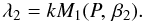 \begin{equation} \lambda_2 = k M_{1}(P,\,\beta_2). \end{equation}