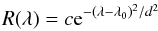 \begin{equation} R(\lambda)=c{\rm e}^{-(\lambda - \lambda_0)^2/d^2} \end{equation}