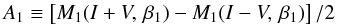 \begin{equation} A_1 \equiv \left[M_{1}(I+V,\,\beta_1) - M_{1}(I-V,\,\beta_1)\right]/2 \label{eq:A1} \end{equation}