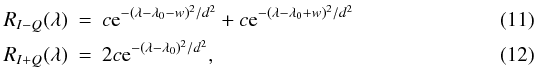 \begin{eqnarray} R_{I-Q}(\lambda) & = & c{\rm e}^{-(\lambda-\lambda_0-w)^2/d^2} + c{\rm e}^{-(\lambda-\lambda_0+w)^2/d^2}\\ R_{I+Q}(\lambda) & = & 2c{\rm e}^{-(\lambda-\lambda_0)^2/d^2}, \end{eqnarray}