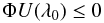 \begin{equation} \Phi U(\lambda_0) \le 0 \label{eq:Phiu} \end{equation}