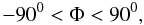 \begin{equation} -90^0 < \Phi < 90^0, \label{eq:Phi90} \end{equation}