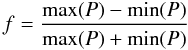 \begin{equation} f = \frac{\max(P)-\min(P)}{\max(P)+\min(P)} \end{equation}