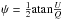 \hbox{$\psi=\frac{1}{2}{\rm atan}\frac{U}{Q}$}