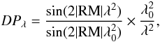 \begin{equation} \displaystyle{DP_\lambda=\frac{\sin(2|{\rm RM}|\lambda^2)} {\sin(2|{\rm RM}|\lambda_0^2)}\times\frac{\lambda_0^2}{\lambda^2}}, \end{equation}