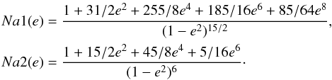 \begin{eqnarray*} Na1(e) &=& \frac{1+31/2e^2+255/8e^4+185/16e^6+85/64e^8}{(1-e^{2})^{15/2}},\\ Na2(e) &=& \frac{1+15/2e^2+45/8e^4+5/16e^6}{(1-e^{2})^{6}}\cdot \end{eqnarray*}