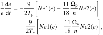 \begin{equation} \label{Hansene} \begin{split} \frac{1}{e}\frac{\mathrm{d}e}{\mathrm{d}t} &= -\frac{9}{2\Tp}\left[Ne1(e)-\frac{11}{18}\frac{\Op}{n}Ne2(e)\right]\\ & \quad - \frac{9}{2\Ts}\left[Ne1(e)-\frac{11}{18}\frac{\Os}{n}Ne2(e)\right], \end{split} \end{equation}
