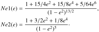 \begin{eqnarray*} Ne1(e) &=& \frac{1+15/4e^2+15/8e^4+5/64e^6}{(1-e^{2})^{13/2}},\\ Ne2(e) &=& \frac{1+3/2e^2+1/8e^4}{(1-e^{2})^{5}}\cdot \end{eqnarray*}