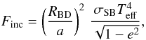 \begin{eqnarray} F_\mathrm{inc}=\left(\frac{R_{\rm BD}}{a}\right)^2\,\frac{\sigma_\mathrm{SB} T_\mathrm{eff}^4}{\sqrt{1-e^2}}, \end{eqnarray}