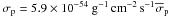 \hbox{$\sigma_{\rm p} = 5.9\times10^{-54}~\gr^{-1}\,\cm^{-2}\,\sec^{-1}\overline\sigma_{\rm p}$}