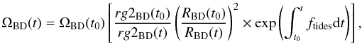 \begin{equation} \label{Hansenosbetter} \Omega_{\rm BD}(t) = \Omega_{\rm BD}(t_0) \left[\frac{rg2_{\rm BD}(t_0)}{rg2_{\rm BD}(t)}\left(\frac{R_{\rm BD}(t_0)}{R_{\rm BD}(t)}\right)^2 \times \mathrm{exp}\left(\int_{t_0}^{t}f_{\rm tides} \d t\right)\right], \end{equation}